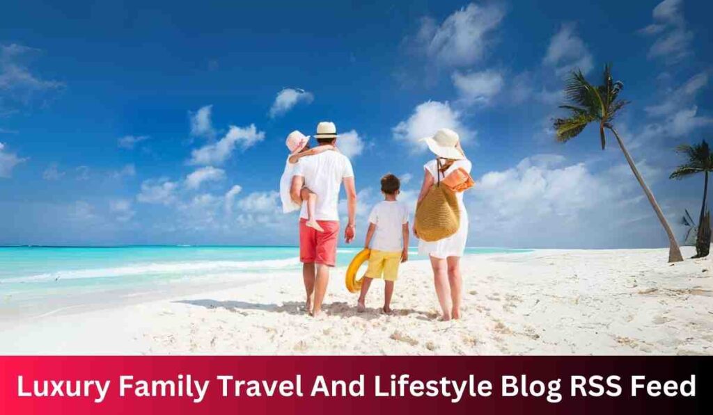 Luxury Family Travel And Lifestyle Blog RSS Feed