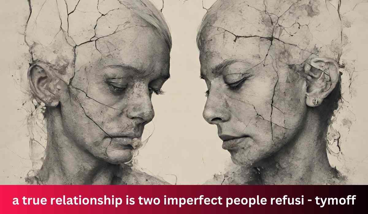 a true relationship is two imperfect people refusi - tymoff