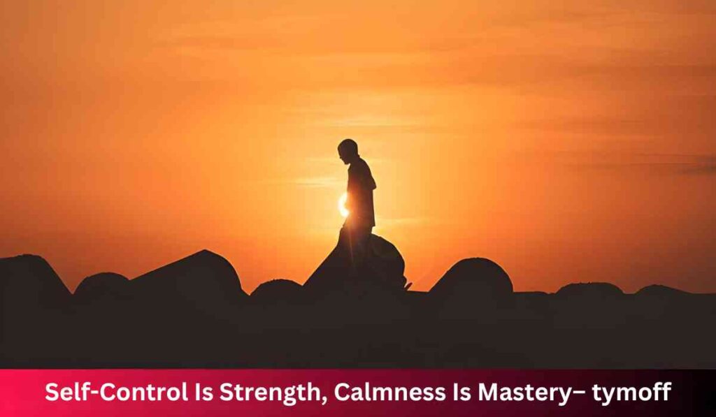 Self-Control Is Strength, Calmness Is Mastery– tymoff