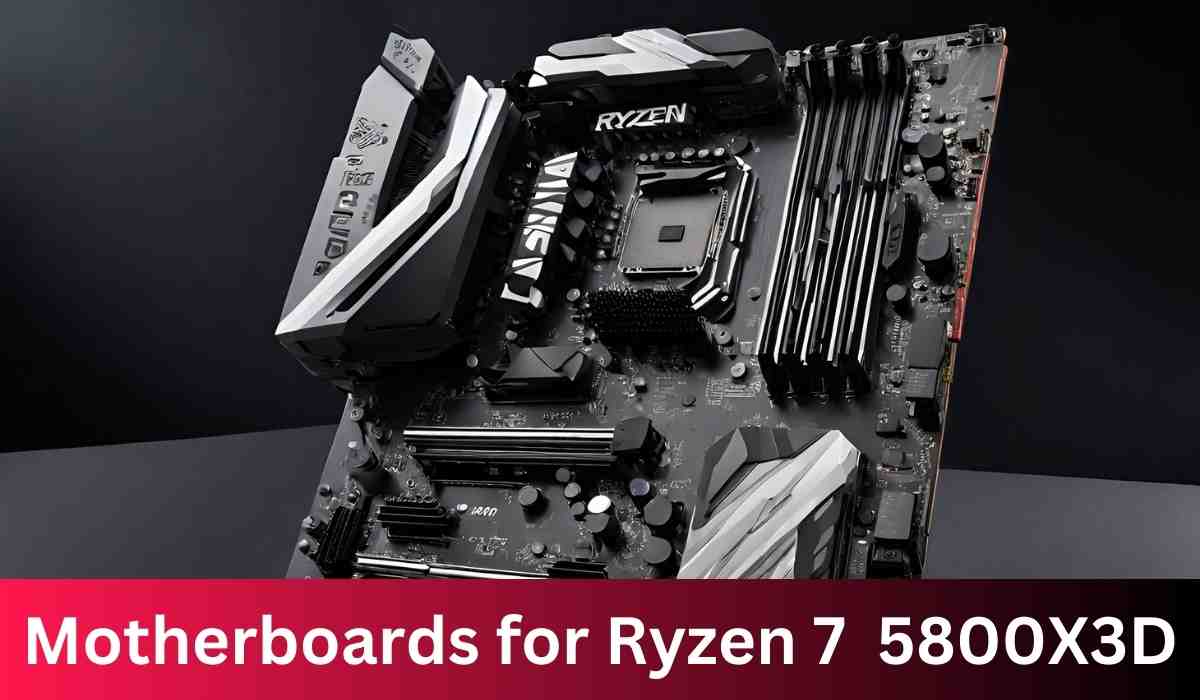 Motherboards for Ryzen 7 5800X3D