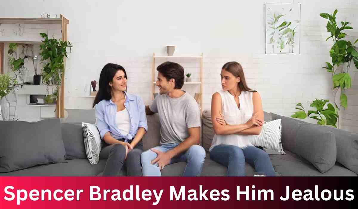 Spencer Bradley Makes Him Jealous