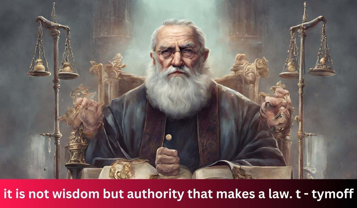 it is not wisdom but authority that makes a law. t - tymoff